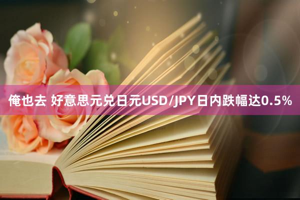 俺也去 好意思元兑日元USD/JPY日内跌幅达0.5%