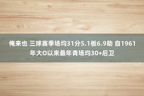 俺来也 三球赛季场均31分5.1板6.9助 自1961年大O以来最年青场均30+后卫