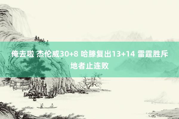 俺去啦 杰伦威30+8 哈滕复出13+14 雷霆胜斥地者止连败