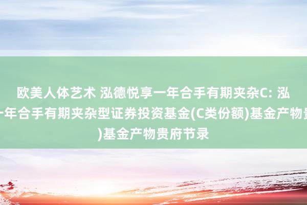 欧美人体艺术 泓德悦享一年合手有期夹杂C: 泓德悦享一年合手有期夹杂型证券投资基金(C类份额)基金产物贵府节录